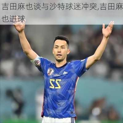 吉田麻也谈与沙特球迷冲突,吉田麻也进球