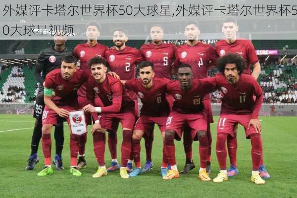 外媒评卡塔尔世界杯50大球星,外媒评卡塔尔世界杯50大球星视频