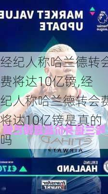 经纪人称哈兰德转会费将达10亿镑,经纪人称哈兰德转会费将达10亿镑是真的吗