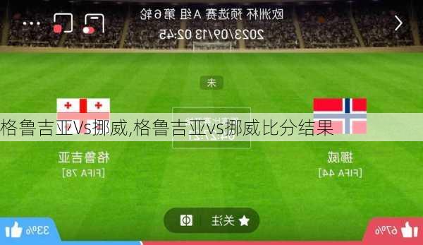 格鲁吉亚Vs挪威,格鲁吉亚vs挪威比分结果