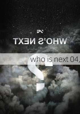 who is next 04,