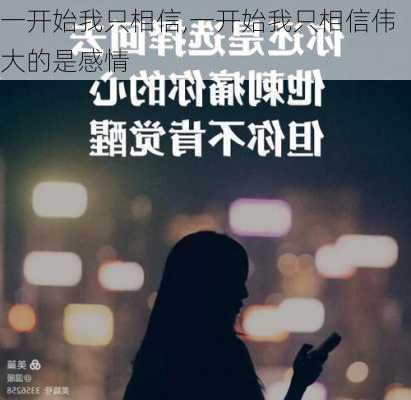 一开始我只相信,一开始我只相信伟大的是感情