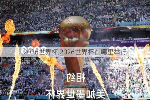 2026世界杯,2026世界杯在哪里举行