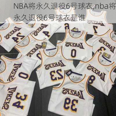 NBA将永久退役6号球衣,nba将永久退役6号球衣是谁