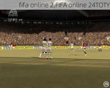 fifa online 2,FIFA online 24TOTY