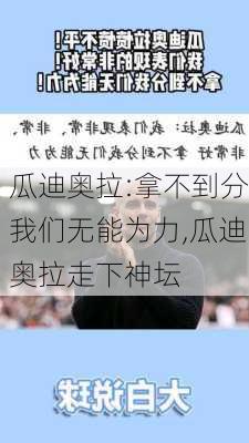 瓜迪奥拉:拿不到分我们无能为力,瓜迪奥拉走下神坛