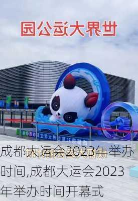 成都大运会2023年举办时间,成都大运会2023年举办时间开幕式