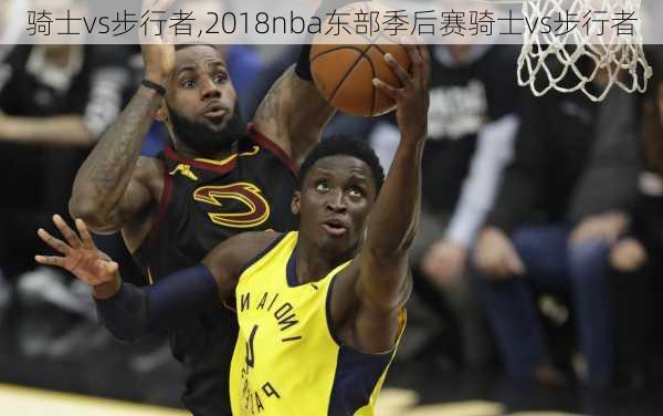 骑士vs步行者,2018nba东部季后赛骑士vs步行者