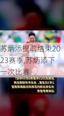 苏炳添提前结束2023赛季,苏炳添下一次比赛