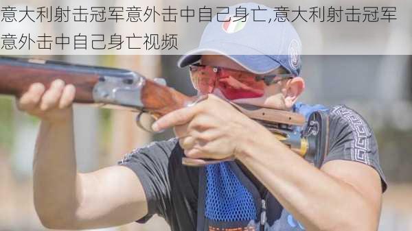 意大利射击冠军意外击中自己身亡,意大利射击冠军意外击中自己身亡视频