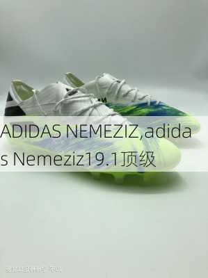 ADIDAS NEMEZIZ,adidas Nemeziz19.1顶级